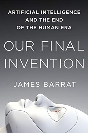 Our Final Invention Artificial Intelligence and the End of Human Era James Barrat - swati's Journal short story